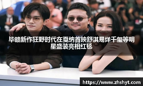 壹号国际毕赣新作狂野时代在戛纳首映舒淇易烊千玺等明星盛装亮相红毯
